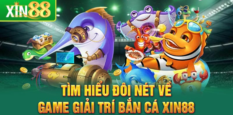 Tìm hiểu đôi nét về game giải trí bắn cá Xin88 Tìm hiểu đôi nét về game giải trí bắn cá Xin88